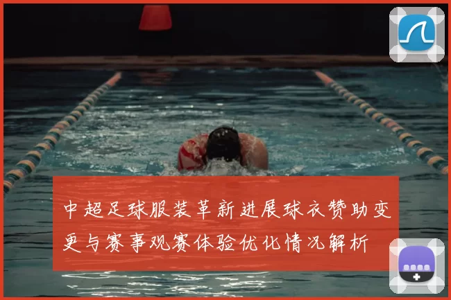中超足球服装革新进展球衣赞助变更与赛事观赛体验优化情况解析