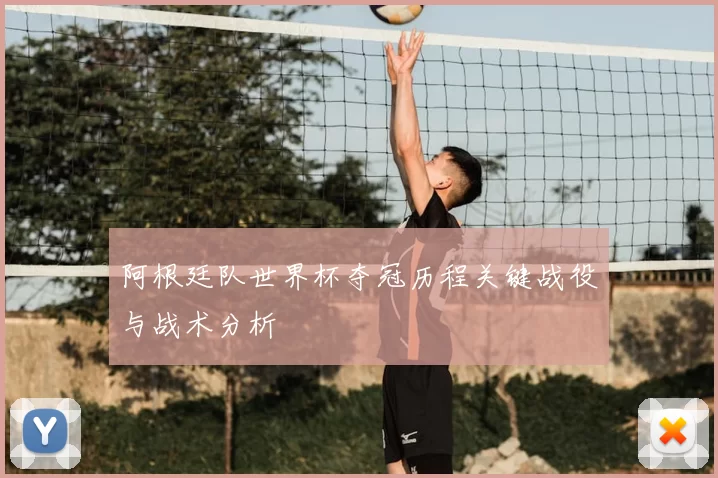 阿根廷队世界杯夺冠历程关键战役与战术分析