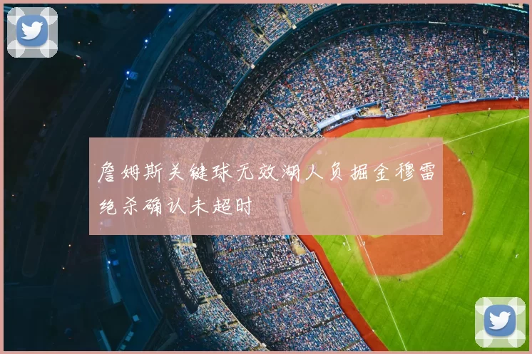 詹姆斯关键球无效湖人负掘金穆雷绝杀确认未超时