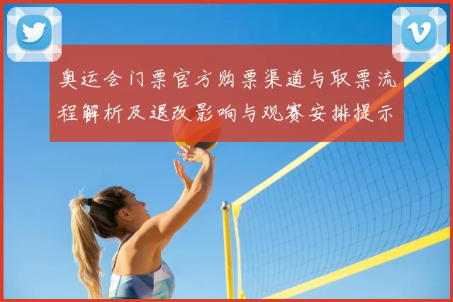 奥运会门票官方购票渠道与取票流程解析及退改影响与观赛安排提示
